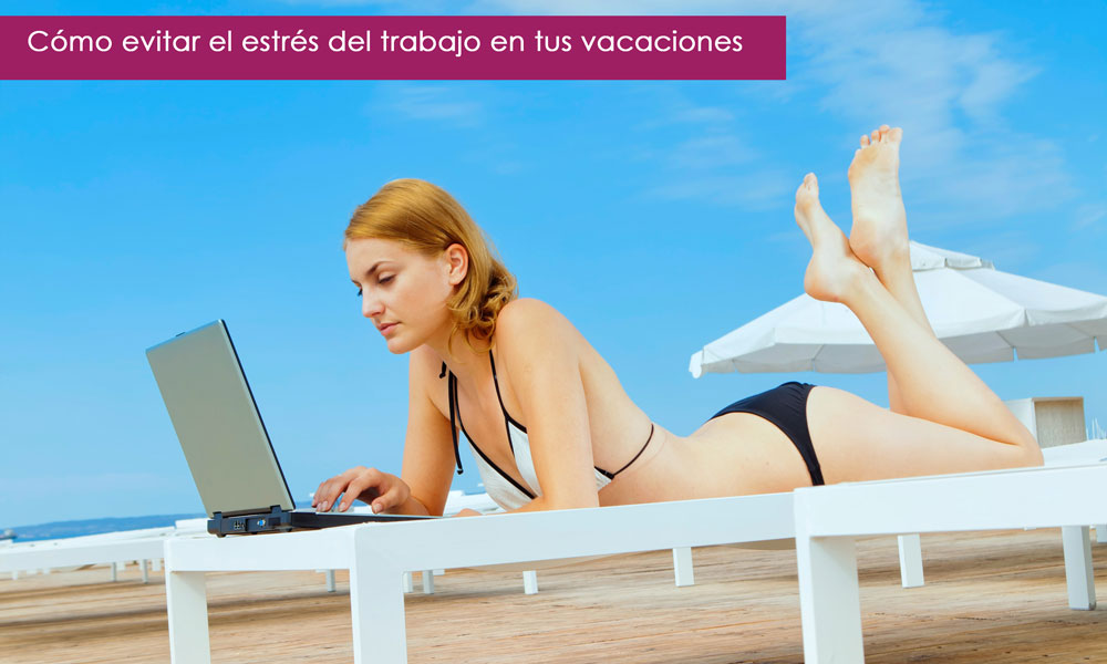el estrés del trabajo cuando estás de vacaciones